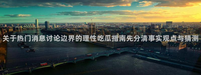 吃瓜每日热点:关于热门消息讨论边界的理性吃瓜指南先分清事实观点与猜测