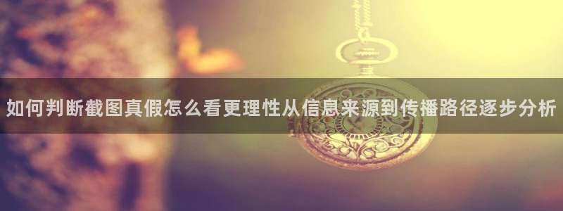 91吃瓜首页入口:如何判断截图真假怎么看更理性从信息来源到传播路径逐步分析