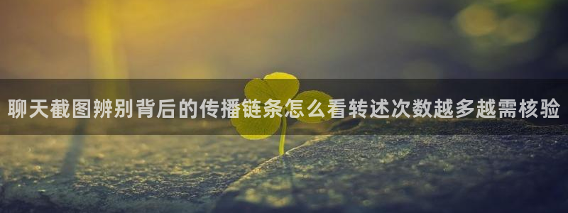 吃瓜在线观看平台:聊天截图辨别背后的传播链条怎么看转述次数越多越需核验