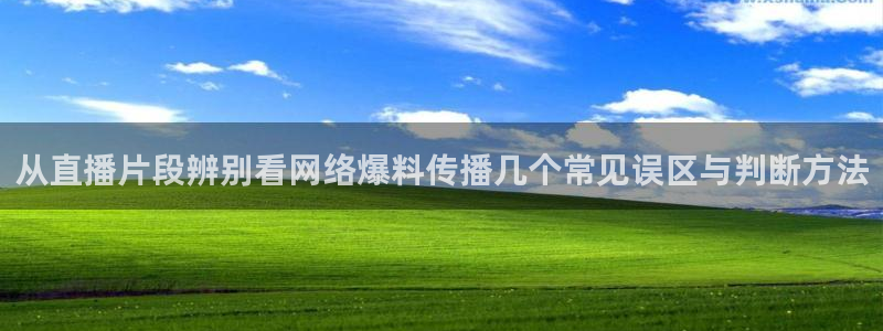 91吃瓜网站地址：从直播片段辨别看网络爆料传播几个常见误区与判断方法