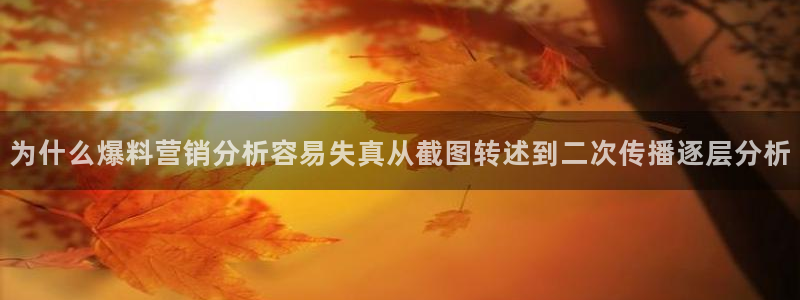 吃瓜每日资讯：为什么爆料营销分析容易失真从截图转述到二次传播逐层分析