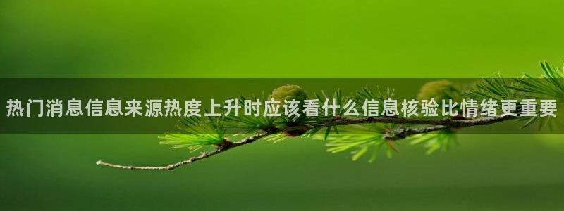吃瓜事件：热门消息信息来源热度上升时应该看什么信息核验比情绪更重要